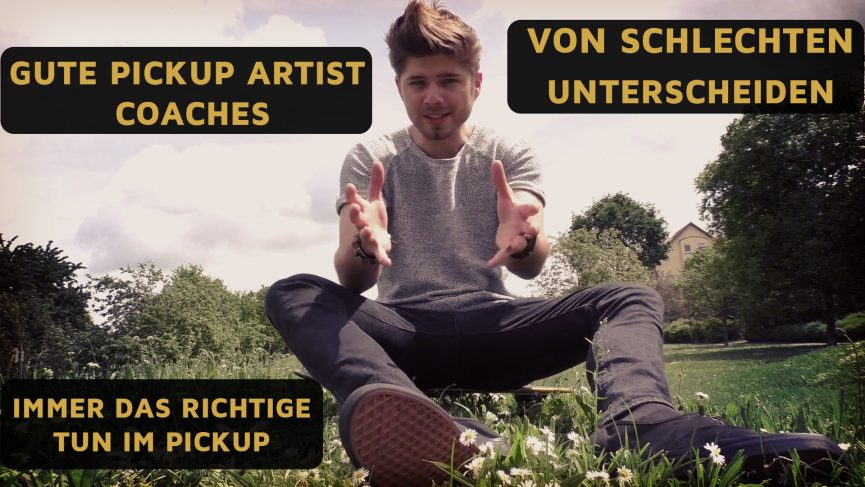 GUTE PICK UP ARTIST COACHES von SCHLECHTEN unterscheiden Immer das RICHTIGE tun im Pick up